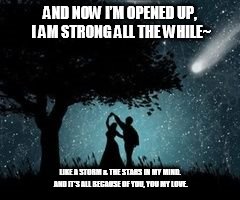 DMB HERE ON OUT | AND NOW I’M OPENED UP, I AM STRONG ALL THE WHILE~; LIKE A STORM & THE STARS IN MY MIND. AND IT’S ALL BECAUSE OF YOU, YOU MY LOVE. | image tagged in dmb,dave matthews band,here on out,it's all because of you | made w/ Imgflip meme maker