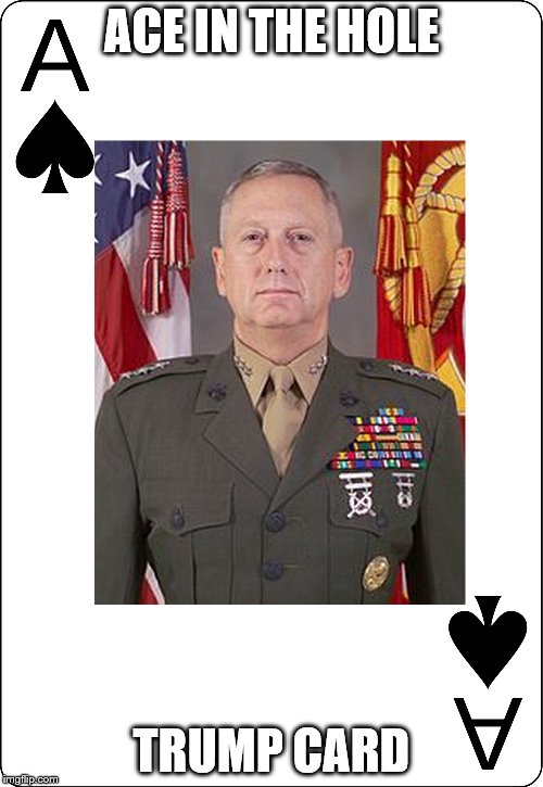 ACE IN THE HOLE; TRUMP CARD | image tagged in general mattis | made w/ Imgflip meme maker