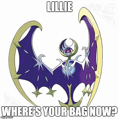Lunala | LILLIE; WHERE'S YOUR BAG NOW? | image tagged in lunala | made w/ Imgflip meme maker