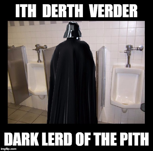 A long time ago in a Men's Room far, far away | ITH  DERTH  VERDER; DARK LERD OF THE PITH | image tagged in memes,funny,star wars,darth vader,puns,imgflip | made w/ Imgflip meme maker