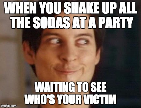 Spiderman Peter Parker Meme | WHEN YOU SHAKE UP ALL THE SODAS AT A PARTY; WAITING TO SEE WHO'S YOUR VICTIM | image tagged in memes,spiderman peter parker | made w/ Imgflip meme maker