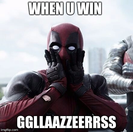 Deadpool Surprised | WHEN U WIN; GGLLAAZZEERRSS | image tagged in memes,deadpool surprised | made w/ Imgflip meme maker