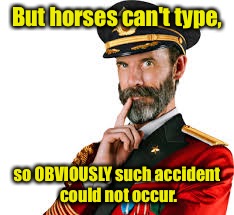 But horses can't type, so OBVIOUSLY such accident could not occur. | made w/ Imgflip meme maker