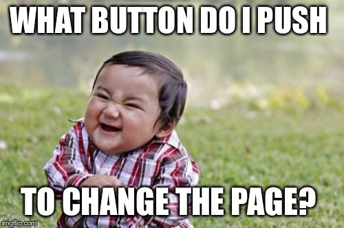 Evil Toddler Meme | WHAT BUTTON DO I PUSH TO CHANGE THE PAGE? | image tagged in memes,evil toddler | made w/ Imgflip meme maker