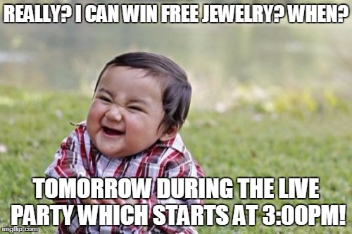 Evil Toddler Meme | REALLY? I CAN WIN FREE JEWELRY? WHEN? TOMORROW DURING THE LIVE PARTY WHICH STARTS AT 3:00PM! | image tagged in memes,evil toddler | made w/ Imgflip meme maker