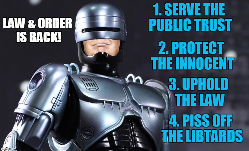 Four Directives of Law and Order | 1. SERVE THE PUBLIC TRUST; LAW & ORDER IS BACK! 2. PROTECT THE INNOCENT; 3. UPHOLD THE LAW; 4. PISS OFF THE LIBTARDS | image tagged in robotrump,law,order,directives | made w/ Imgflip meme maker