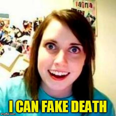 I CAN FAKE DEATH | made w/ Imgflip meme maker