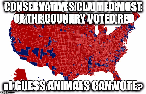 CONSERVATIVES CLAIMED MOST OF THE COUNTRY VOTED RED; I GUESS ANIMALS CAN VOTE | image tagged in liberal conservative democrat republican | made w/ Imgflip meme maker