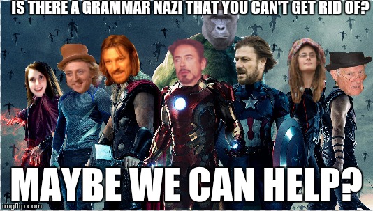 The MemeVengers are here | IS THERE A GRAMMAR NAZI THAT YOU CAN'T GET RID OF? MAYBE WE CAN HELP? | image tagged in memes,avengers,super hero memes | made w/ Imgflip meme maker