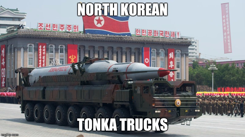 NORTH KOREAN; TONKA TRUCKS | image tagged in tonka truck | made w/ Imgflip meme maker