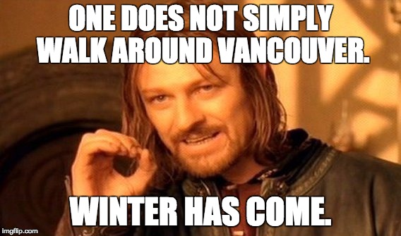 One Does Not Simply Meme | ONE DOES NOT SIMPLY WALK AROUND VANCOUVER. WINTER HAS COME. | image tagged in memes,one does not simply | made w/ Imgflip meme maker