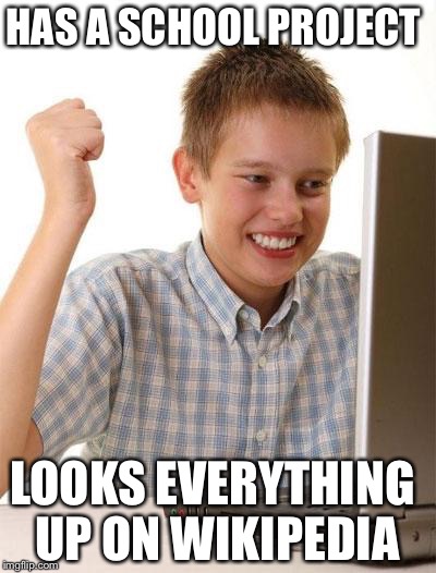 First Day On The Internet Kid Meme | HAS A SCHOOL PROJECT; LOOKS EVERYTHING UP ON WIKIPEDIA | image tagged in memes,first day on the internet kid | made w/ Imgflip meme maker