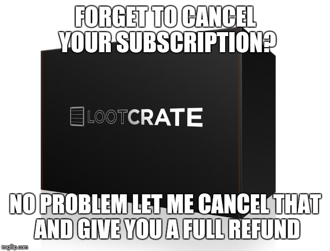 FORGET TO CANCEL YOUR SUBSCRIPTION? NO PROBLEM LET ME CANCEL THAT AND GIVE YOU A FULL REFUND | made w/ Imgflip meme maker