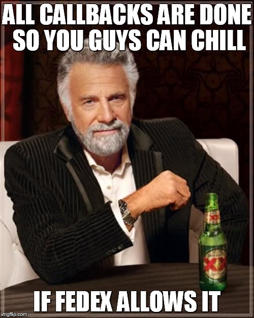 The Most Interesting Man In The World | ALL CALLBACKS ARE DONE SO YOU GUYS CAN CHILL; IF FEDEX ALLOWS IT | image tagged in memes,the most interesting man in the world | made w/ Imgflip meme maker
