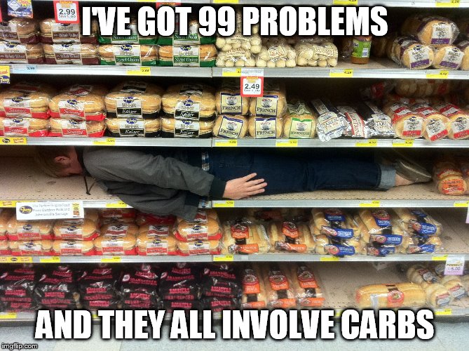 The low-carb diet works for me, because without them I completely  lose the will to eat. | I'VE GOT 99 PROBLEMS; AND THEY ALL INVOLVE CARBS | image tagged in carbs,diet,shoot me now | made w/ Imgflip meme maker