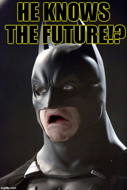 Batman Gasp | HE KNOWS THE FUTURE!? | image tagged in batman gasp | made w/ Imgflip meme maker