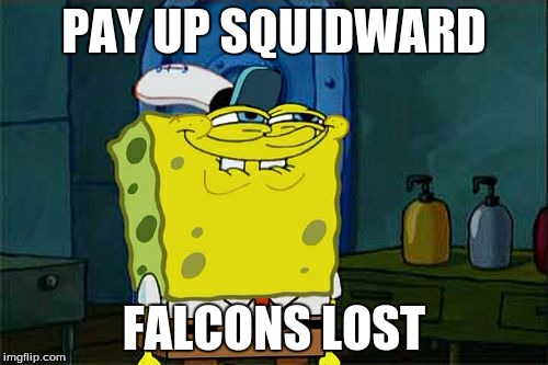Don't You Squidward | PAY UP SQUIDWARD; FALCONS LOST | image tagged in memes,dont you squidward | made w/ Imgflip meme maker
