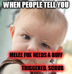 DON'T SAY THIS EVER, MELEEFANS! | WHEN PEOPLE TELL YOU; MELEE FOX NEEDS A BUFF 
                                  TRIGGERED, SCRUB | made w/ Imgflip meme maker