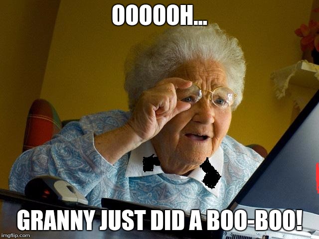 Grandma Finds The Internet Meme | OOOOOH... GRANNY JUST DID A BOO-BOO! | image tagged in memes,grandma finds the internet | made w/ Imgflip meme maker