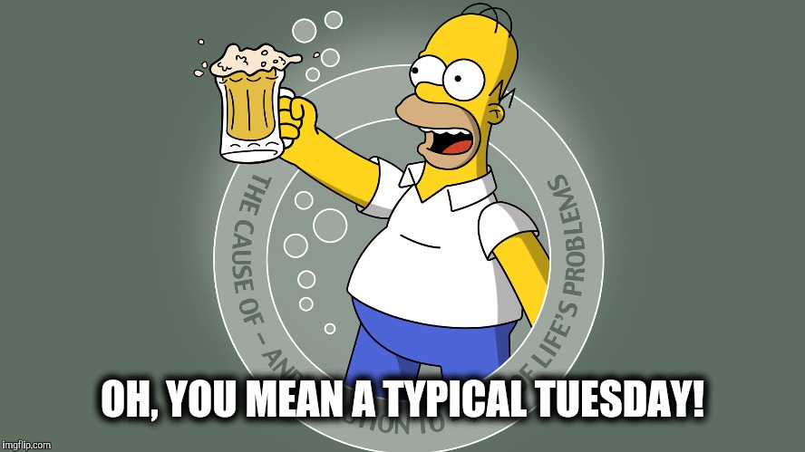 OH, YOU MEAN A TYPICAL TUESDAY! | made w/ Imgflip meme maker