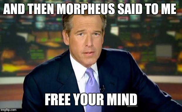 Brian Williams Was There | AND THEN MORPHEUS SAID TO ME; FREE YOUR MIND | image tagged in memes,brian williams was there | made w/ Imgflip meme maker