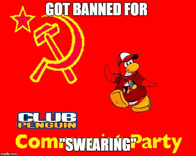 club penguin party | GOT BANNED FOR; "SWEARING" | image tagged in club penguin,communism | made w/ Imgflip meme maker