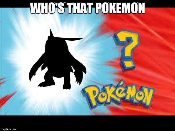 whos that digimon??? wtf | WHO'S THAT POKEMON | image tagged in who is that pokemon | made w/ Imgflip meme maker