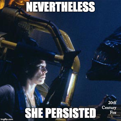 Ellen Ripley | NEVERTHELESS; SHE PERSISTED | image tagged in women,aliens | made w/ Imgflip meme maker