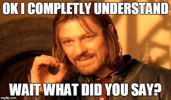 One Does Not Simply Meme | OK I COMPLETLY UNDERSTAND; WAIT WHAT DID YOU SAY? | image tagged in memes,one does not simply | made w/ Imgflip meme maker