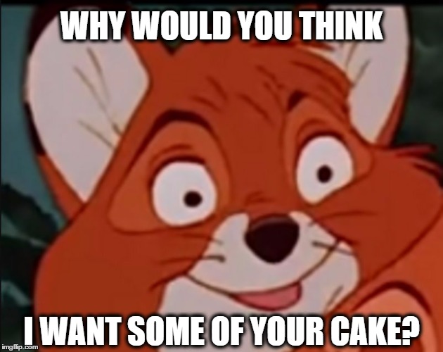 Sarcasm Fox | WHY WOULD YOU THINK; I WANT SOME OF YOUR CAKE? | image tagged in sarcasm fox | made w/ Imgflip meme maker