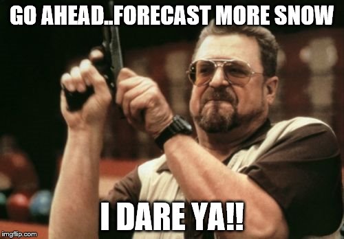 Am I The Only One Around Here | GO AHEAD..FORECAST MORE SNOW; I DARE YA!! | image tagged in memes,am i the only one around here | made w/ Imgflip meme maker