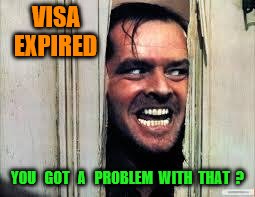 Jack Nicholson | VISA  EXPIRED; YOU   GOT   A   PROBLEM  WITH  THAT  ? | image tagged in jack nicholson | made w/ Imgflip meme maker
