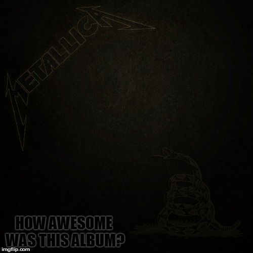 Lights Out Week / Tribute to Metallica | HOW AWESOME WAS THIS ALBUM? | image tagged in memes,lights out week,metallica | made w/ Imgflip meme maker
