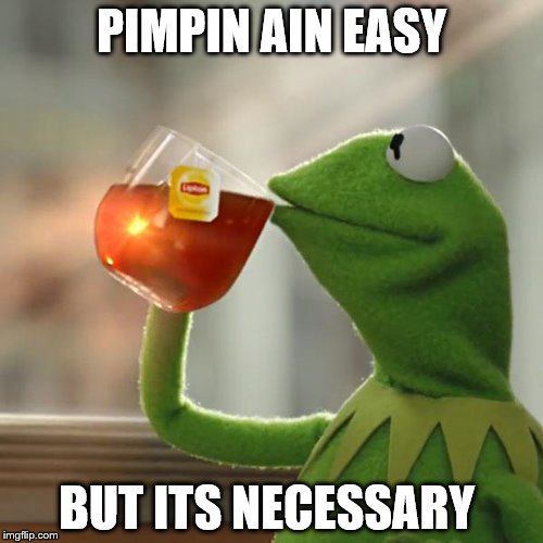 But That's None Of My Business | PIMPIN AIN EASY; BUT ITS NECESSARY | image tagged in memes,but thats none of my business,kermit the frog | made w/ Imgflip meme maker