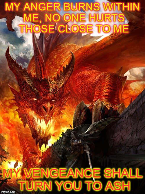 For a Friend | MY ANGER BURNS WITHIN ME, NO ONE HURTS THOSE CLOSE TO ME; MY VENGEANCE SHALL TURN YOU TO ASH | image tagged in red dragon,anger,vengeance is mine,i protect my own | made w/ Imgflip meme maker
