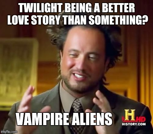 Ancient Aliens Meme | TWILIGHT BEING A BETTER LOVE STORY THAN SOMETHING? VAMPIRE ALIENS | image tagged in memes,ancient aliens | made w/ Imgflip meme maker