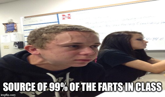 SOURCE OF 99% OF THE FARTS IN CLASS | made w/ Imgflip meme maker