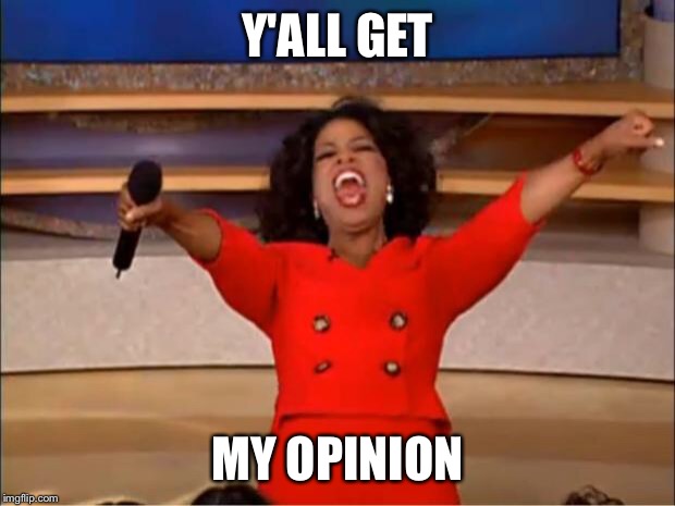 Oprah You Get A Meme | Y'ALL GET MY OPINION | image tagged in memes,oprah you get a | made w/ Imgflip meme maker