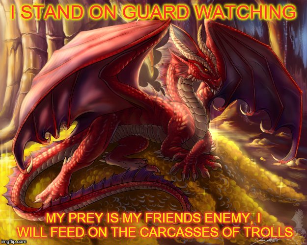 I STAND ON GUARD WATCHING; MY PREY IS MY FRIENDS ENEMY, I WILL FEED ON THE CARCASSES OF TROLLS | image tagged in red dragon,hunger | made w/ Imgflip meme maker