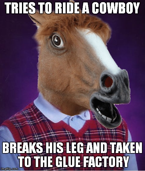 TRIES TO RIDE A COWBOY BREAKS HIS LEG AND TAKEN TO THE GLUE FACTORY | made w/ Imgflip meme maker