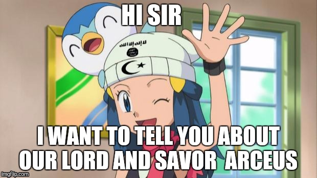 ISIS Pokemon | HI SIR; I WANT TO TELL YOU ABOUT OUR LORD AND SAVOR
 ARCEUS | image tagged in isis pokemon | made w/ Imgflip meme maker