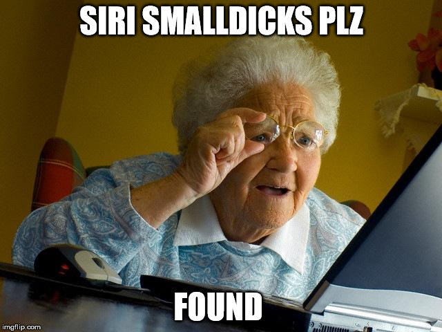 Grandma Finds The Internet Meme | SIRI SMALLDICKS PLZ; FOUND | image tagged in memes,grandma finds the internet | made w/ Imgflip meme maker