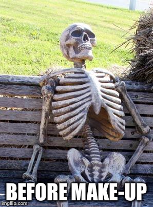 Waiting Skeleton Meme | BEFORE MAKE-UP | image tagged in memes,waiting skeleton | made w/ Imgflip meme maker