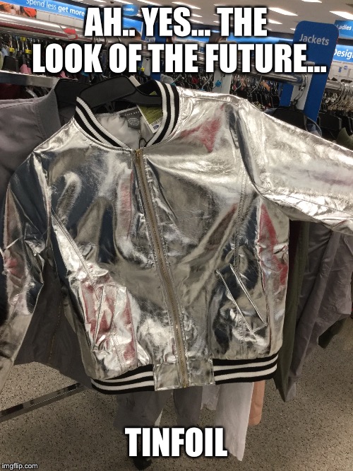 AH.. YES... THE LOOK OF THE FUTURE... TINFOIL | image tagged in memes,future,funny | made w/ Imgflip meme maker