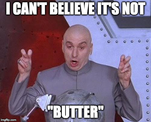 Anyone try this stuff? | I CAN'T BELIEVE IT'S NOT; "BUTTER" | image tagged in memes,dr evil laser,butter,bacon | made w/ Imgflip meme maker