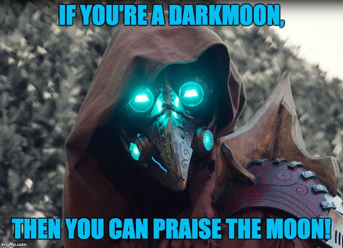 Steampunk_Doctor | IF YOU'RE A DARKMOON, THEN YOU CAN PRAISE THE MOON! | image tagged in steampunk_doctor | made w/ Imgflip meme maker