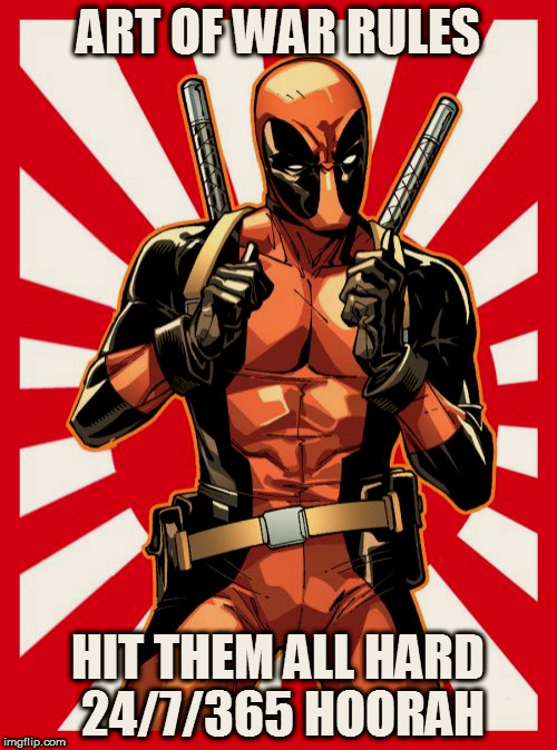 Deadpool Pick Up Lines Meme | ART OF WAR RULES; HIT THEM ALL HARD 24/7/365 HOORAH | image tagged in memes,deadpool pick up lines | made w/ Imgflip meme maker