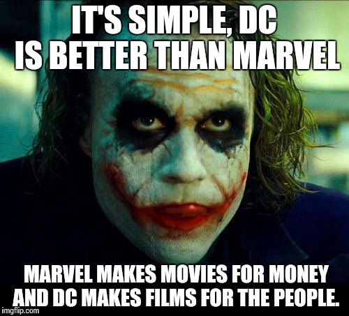 Joker. It's simple we kill the batman | IT'S SIMPLE, DC IS BETTER THAN MARVEL; MARVEL MAKES MOVIES FOR MONEY AND DC MAKES FILMS FOR THE PEOPLE. | image tagged in joker it's simple we kill the batman | made w/ Imgflip meme maker