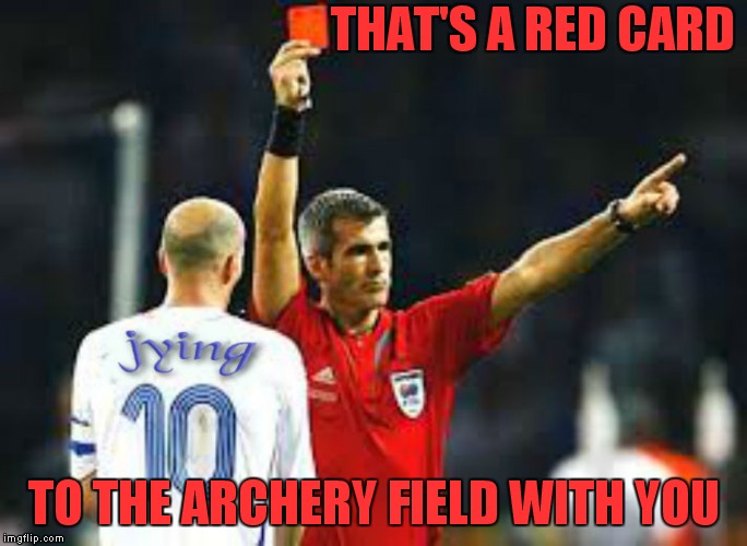 THAT'S A RED CARD TO THE ARCHERY FIELD WITH YOU | made w/ Imgflip meme maker