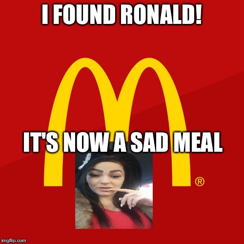 McDonald's | I FOUND RONALD! IT'S NOW A SAD MEAL | image tagged in mcdonald's | made w/ Imgflip meme maker